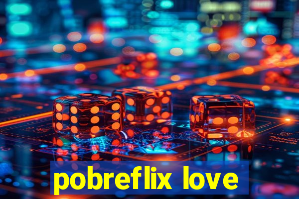 pobreflix love